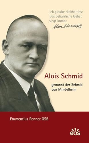 Alois Schmid - genannt der Schmid von Mindelheim (Gottsucher - Charismatiker - Mystiker) von Eos Verlag U. Druck