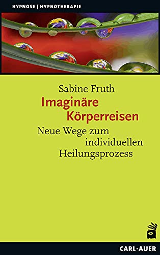 Imaginäre Körperreisen: Neue Wege zum individuellen Heilungsprozess (Hypnose und Hypnotherapie) von Carl-Auer Verlag GmbH