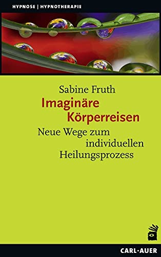 Imaginäre Körperreisen: Neue Wege zum individuellen Heilungsprozess (Hypnose und Hypnotherapie) von Carl-Auer Verlag GmbH