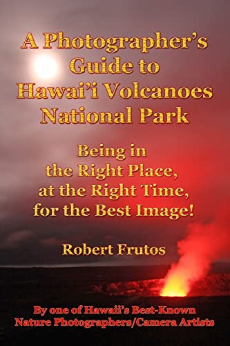 A Photographer's Guide to Hawaii Volcanoes National Park: Being in the Right Place, at the Right Time, for the Best Image! von Createspace Independent Publishing Platform