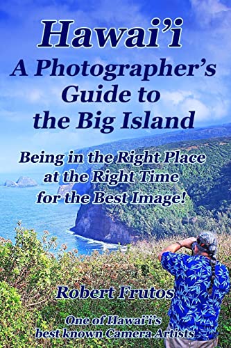 Hawai'i A Photographer's Guide to the Big Island: Being in the Right Place, at the Right Time, for the Best Image von CREATESPACE