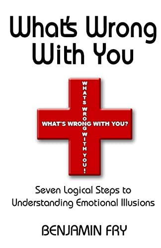 What's Wrong With You: Seven Logical Steps to Understanding Emotional Illusions von Maraki Books