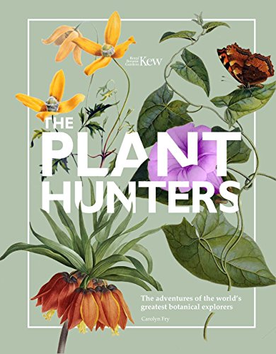 The Plant Hunters: The Adventures of the World's Greatest Botanical Explorers: The Adventures of the World's Greatests Botalical Explorers