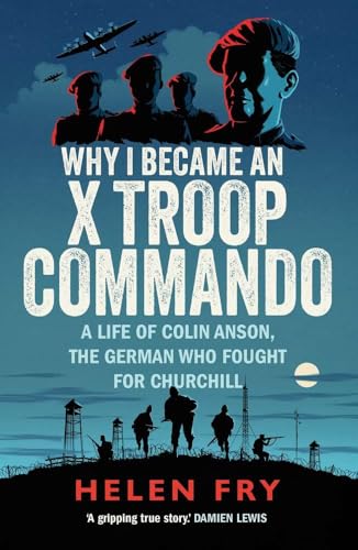 Why I Became an X Troop Commando: A Life of Colin Anson, the German who Fought for Churchill von Yale University Press