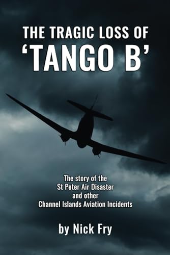 The Tragic Loss of 'TANGO B': The story of the St Peter Air Disaster and other Channel Islands Aviation Incidents von Michael Terence Publishing