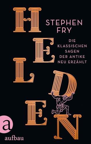 Helden: Die klassischen Sagen der Antike neu erzählt (Die Mythos-Tetralogie, Band 2)
