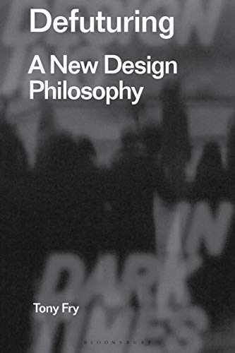 Defuturing: A New Design Philosophy (Radical Thinkers in Design) von Bloomsbury