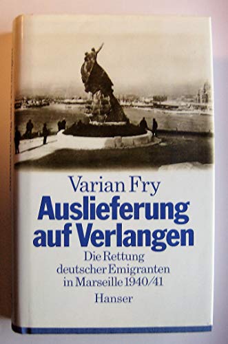 Auslieferung auf Verlangen. Die Rettung deutscher Emigranten in Marseille 1940/41