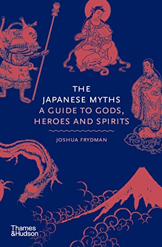 The Japanese Myths: A Guide to Gods, Heroes and Spirits