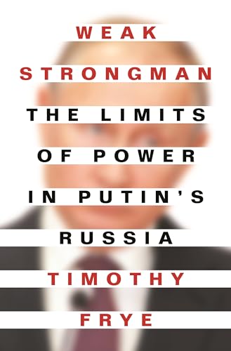 Weak Strongman - The Limits of Power in Putin`s Russia von Princeton University Press
