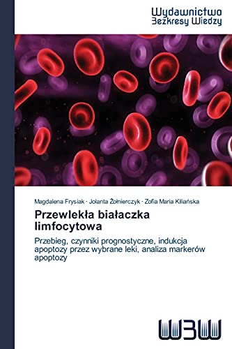 Przewlekła białaczka limfocytowa: Przebieg, czynniki prognostyczne, indukcja apoptozy przez wybrane leki, analiza markerów apoptozy von Wydawnictwo Bezkresy Wiedzy