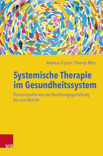 Systemische Therapie im Gesundheitssystem: Praxisimpulse von der Beziehungsgestaltung bis zum Bericht Systemische Therapie im Gesundheitssystem: Praxisimpulse von der Beziehungsgestaltung bis zum Bericht