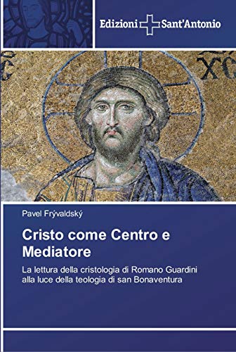 Cristo come Centro e Mediatore: La lettura della cristologia di Romano Guardini alla luce della teologia di san Bonaventura von Edizioni Sant'antonio