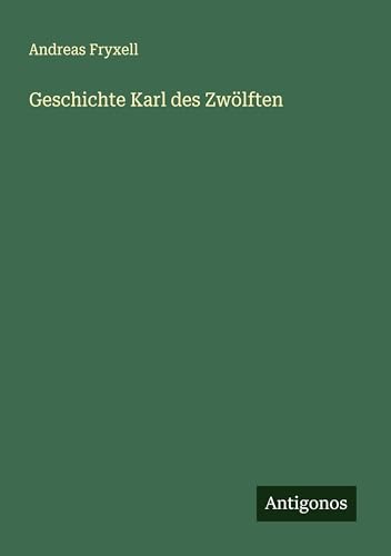 Geschichte Karl des Zwölften von Antigonos Verlag