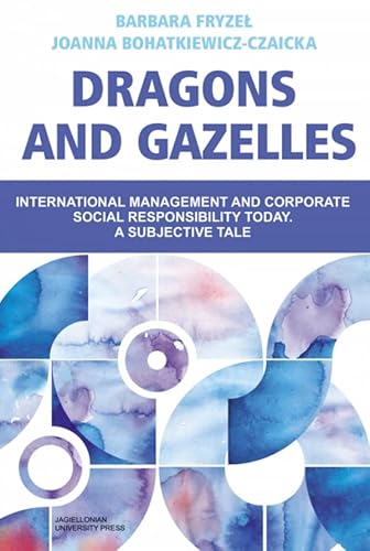 Dragons and Gazelles: International management and corporate social responsibility today. A subjective tale von Wydawnictwo Uniwersytetu Jagiellońskiego