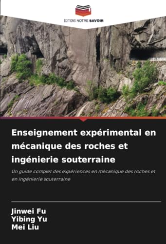 Enseignement expérimental en mécanique des roches et ingénierie souterraine: Un guide complet des expériences en mécanique des roches et en ingénierie souterraine von Editions Notre Savoir
