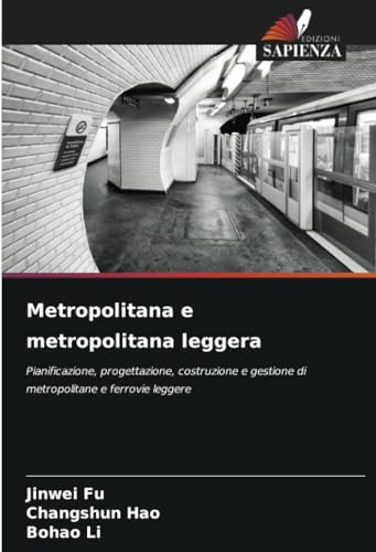 Metropolitana e metropolitana leggera: Pianificazione, progettazione, costruzione e gestione di metropolitane e ferrovie leggere von Edizioni Sapienza