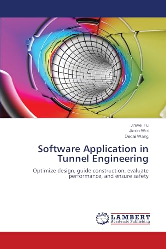 Software Application in Tunnel Engineering: Optimize design, guide construction, evaluate performance, and ensure safety Software Application in Tunnel Engineering: Optimize design, guide construction, evaluate performance, and ensure safety