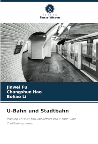 U-Bahn und Stadtbahn: Planung, Entwurf, Bau und Betrieb von U-Bahn- und Stadtbahnsystemen von Verlag Unser Wissen