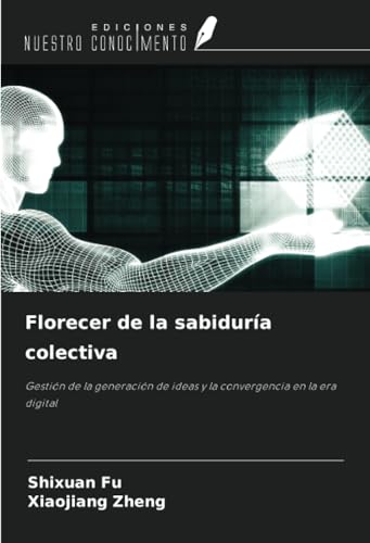 Florecer de la sabiduría colectiva: Gestión de la generación de ideas y la convergencia en la era digital Florecer de la sabiduría colectiva: Gestión de la generación de ideas y la convergencia en la era digital von Ediciones Nuestro Conocimiento