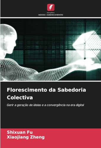 Florescimento da Sabedoria Colectiva: Gerir a geração de ideias e a convergência na era digital Florescimento da Sabedoria Colectiva: Gerir a geração de ideias e a convergência na era digital von Edições Nosso Conhecimento
