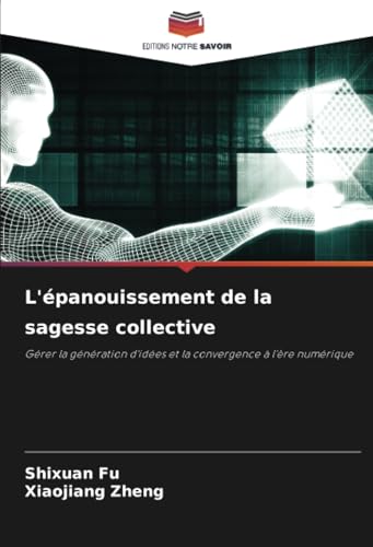 L'épanouissement de la sagesse collective: Gérer la génération d'idées et la convergence à l'ère numérique von Editions Notre Savoir