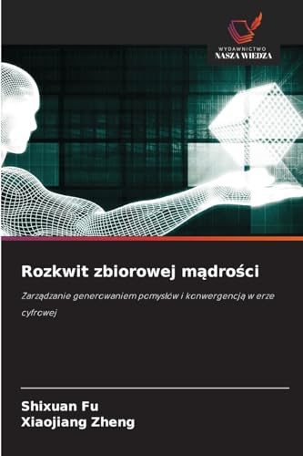 Rozkwit zbiorowej mądrości: Zarządzanie generowaniem pomysłów i konwergencją w erze cyfrowej: Zarz¿dzanie generowaniem pomys¿ów i konwergencj¿ w erze cyfrowej von Wydawnictwo Nasza Wiedza