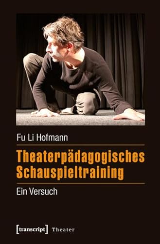Theaterpädagogisches Schauspieltraining: Ein Versuch von transcript Verlag