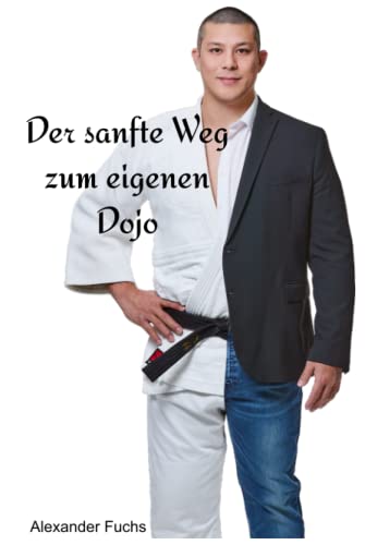 Der sanfte Weg zum eigenen Dojo von © 2022 Alexander Fuchs