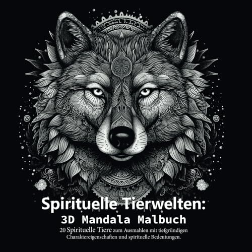 Spirituelle Tierwelten: 3D Mandala Malbuch: 20 Spirituelle Tiere zum Ausmahlen mit tiefgründigen Charaktereigenschaften und spirituelle Bedeutungen.