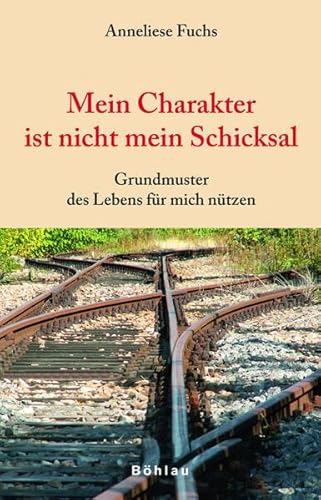 Mein Charakter ist nicht mein Schicksal: Grundmuster des Lebens für mich nützen