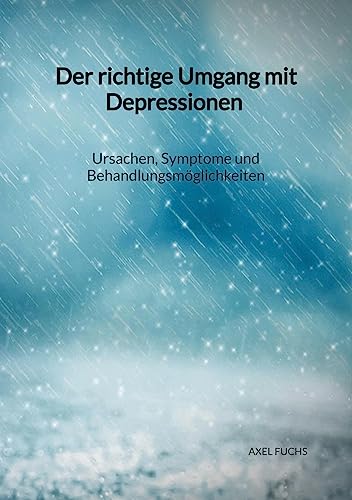 Der richtige Umgang mit Depressionen - Ursachen, Symptome und Behandlungsmöglichkeiten