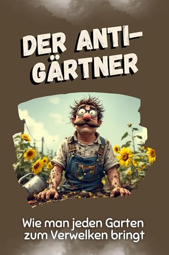 Der Anti-Gärtner - Das perfekte Geschenk für Weihnachten und Geburtstag für Männer, Frauen und Teenager: Wie man jeden Garten zum Verwelken bringt von FlipFlop