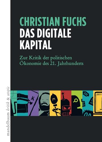 Das digitale Kapital: Zur Kritik der politischen Ökonomie des 21. Jahrhunderts (kritik & utopie) von Mandelbaum Verlag eG