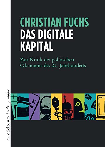 Das digitale Kapital: Zur Kritik der politischen Ökonomie des 21. Jahrhunderts (kritik & utopie) von Mandelbaum Verlag eG