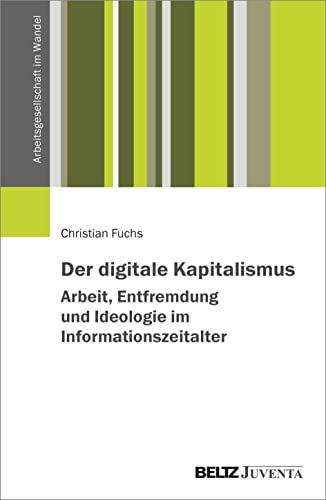 Der digitale Kapitalismus. Arbeit, Entfremdung und Ideologie im Informationszeitalter (Arbeitsgesellschaft im Wandel) von Beltz Juventa