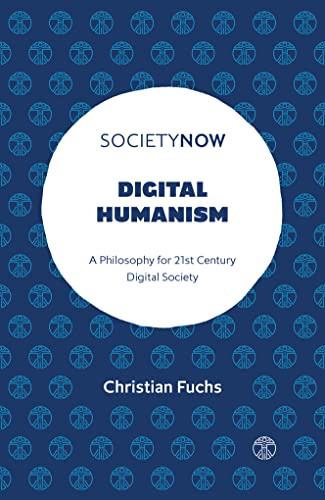 Digital Humanism: A Philosophy for 21st Century Digital Society (Societynow)