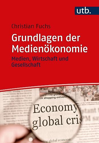 Grundlagen der Medienökonomie: Medien, Wirtschaft und Gesellschaft Grundlagen der Medienökonomie: Medien, Wirtschaft und Gesellschaft von UTB GmbH