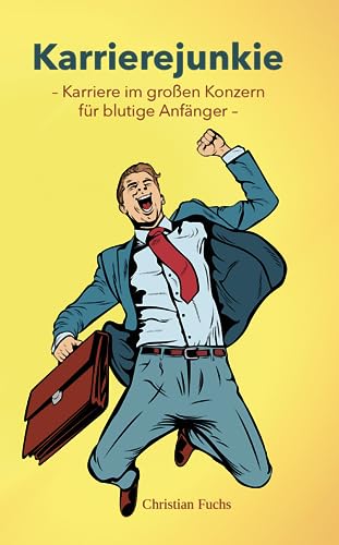 Karrierejunkie: Karriere im großen Konzern für blutige Anfänger Karrierejunkie: Karriere im großen Konzern für blutige Anfänger von Verlagshaus Schlosser