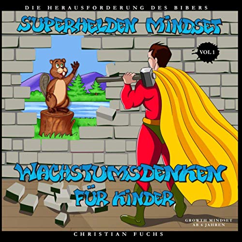 Superhelden Mindset - Wachstumsdenken für Kinder Vol.1: Die Herausforderung des Bibers; Growth Mindset ab 6 Jahren