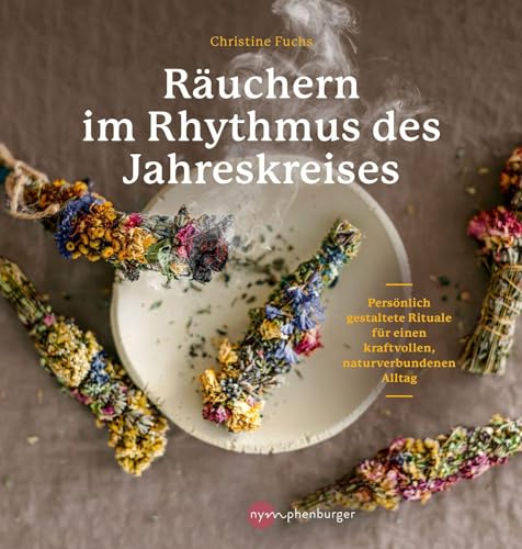 Räuchern im Rhythmus des Jahreskreises: Persönlich gestaltete Rituale für einen kraftvollen, naturverbundenen Alltag von Nymphenburger