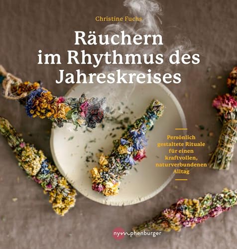 Räuchern im Rhythmus des Jahreskreises: Persönlich gestaltete Rituale für einen kraftvollen, naturverbundenen Alltag von Nymphenburger Verlag