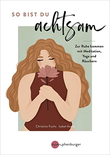 So bist du achtsam: Einfache Übungen und Rezepte aus Meditation, Yoga und Räuchern So bist du achtsam: Einfache Übungen und Rezepte aus Meditation, Yoga und Räuchern