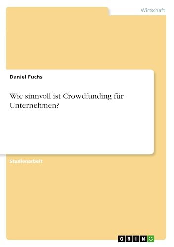 Wie sinnvoll ist Crowdfunding für Unternehmen? von GRIN Verlag