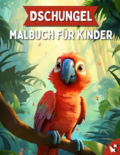 Dschungel Malbuch für Kinder: Entdecke den Dschungel! 40 fesselnde Motive. Perfekt für Kinder ab 4 Jahren. Kreative Abenteuer & Lernen