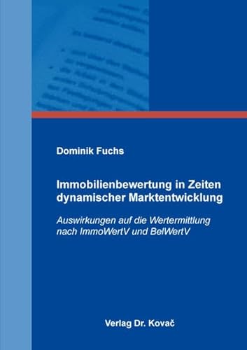 Immobilienbewertung in Zeiten dynamischer Marktentwicklung: Auswirkungen auf die Wertermittlung nach ImmoWertV und BelWertV (Schriftenreihe Innovative Betriebswirtschaftliche Forschung und Praxis)