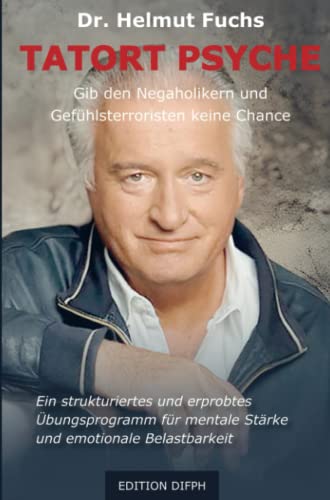 Tatort Psyche: Gib den Negaholiker und den Gefühlsterroristen keine Chance von Bookmundo Direct