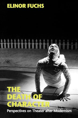 The Death of Character: Perspectives on Theater after Modernism (Drama and Performance Studies)