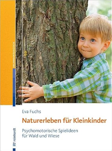 Naturerleben für Kleinkinder: Psychomotorische Spielideen für Wald und Wiese von ERNST REINHARDT VERLAG