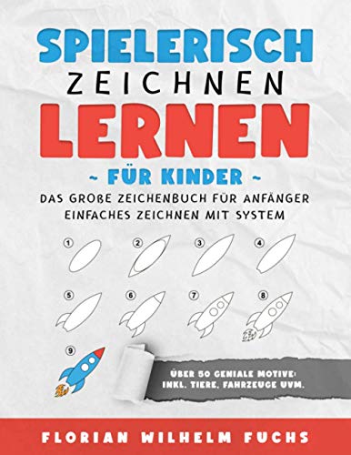 Spielerisch Zeichnen lernen für Kinder: Das große Zeichenbuch für Anfänger - Einfaches Zeichnen mit System - Über 50 geniale Motive: Inkl. Tiere, Fahrzeuge uvm.